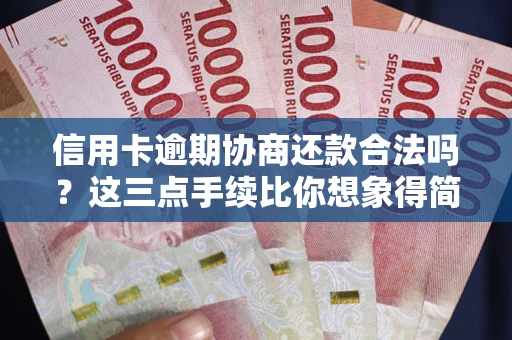 北京信用卡逾期协商还款合法吗？这三点手续比你想象得简单